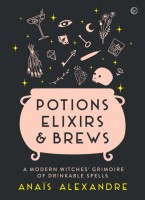 Potions, Elixirs & Brews: A modern witches\' grimoire